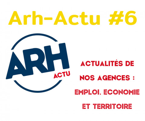 ArhActu #6 : Actualités de nos agences - emploi, économie et territoire.